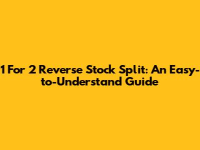 1 For 2 Reverse Stock Split: An Easy-to-Understand Guide
