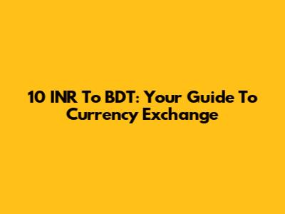 10 INR To BDT: Your Guide To Currency Exchange