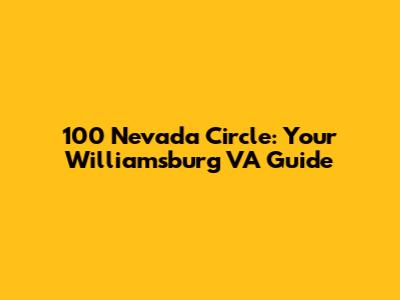 100 Nevada Circle: Your Williamsburg VA Guide
