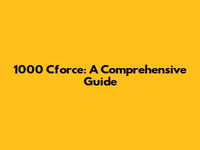 1000 Cforce: A Comprehensive Guide