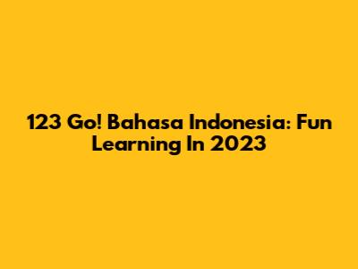 123 Go! Bahasa Indonesia: Fun Learning In 2023
