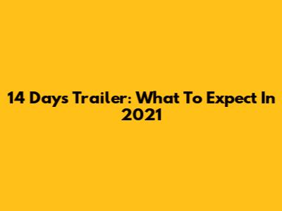14 Days Trailer: What To Expect In 2021
