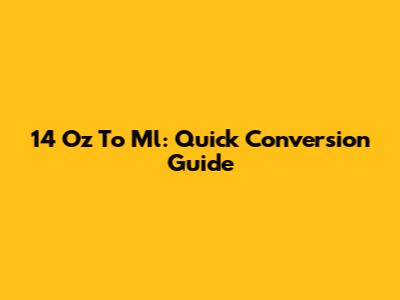 14 Oz To Ml: Quick Conversion Guide