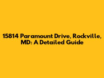 15814 Paramount Drive, Rockville, MD: A Detailed Guide