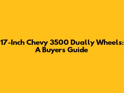 17-Inch Chevy 3500 Dually Wheels: A Buyer's Guide
