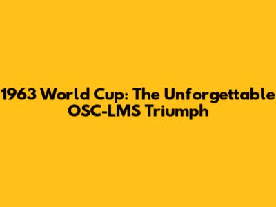1963 World Cup: The Unforgettable OSC-LMS Triumph