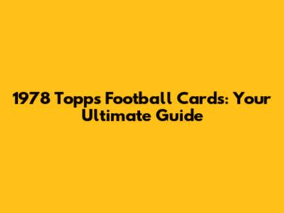 1978 Topps Football Cards: Your Ultimate Guide