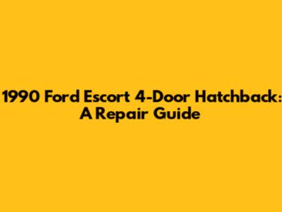1990 Ford Escort 4-Door Hatchback: A Repair Guide