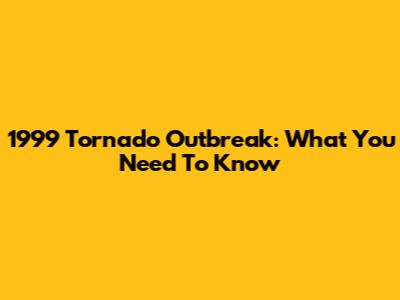 1999 Tornado Outbreak: What You Need To Know