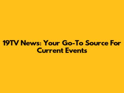 19TV News: Your Go-To Source For Current Events