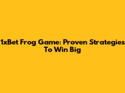 1xBet Frog Game: Proven Strategies To Win Big