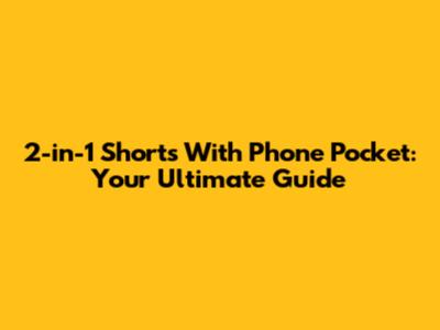 2-in-1 Shorts With Phone Pocket: Your Ultimate Guide