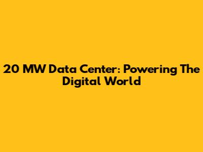 20 MW Data Center: Powering The Digital World