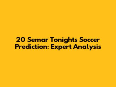 20 Semar Tonight's Soccer Prediction: Expert Analysis
