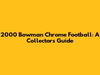 2000 Bowman Chrome Football: A Collector's Guide