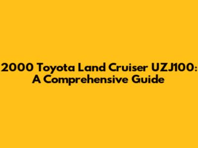 2000 Toyota Land Cruiser UZJ100: A Comprehensive Guide