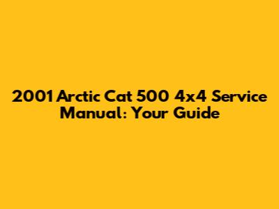 2001 Arctic Cat 500 4x4 Service Manual: Your Guide