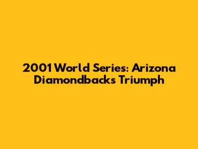 2001 World Series: Arizona Diamondbacks' Triumph