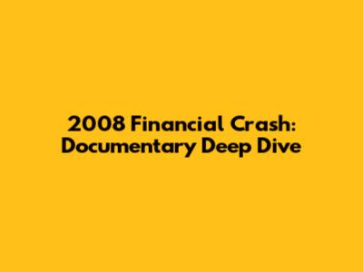 2008 Financial Crash: Documentary Deep Dive
