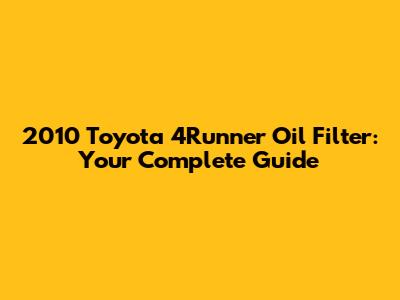 2010 Toyota 4Runner Oil Filter: Your Complete Guide