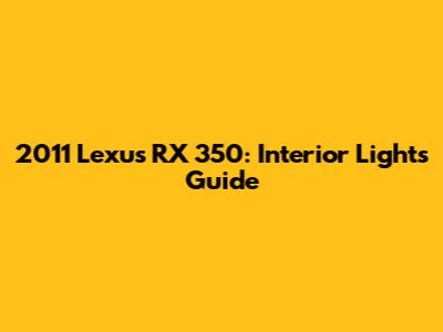 2011 Lexus RX 350: Interior Lights Guide