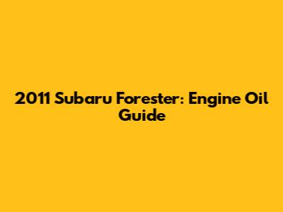 2011 Subaru Forester: Engine Oil Guide