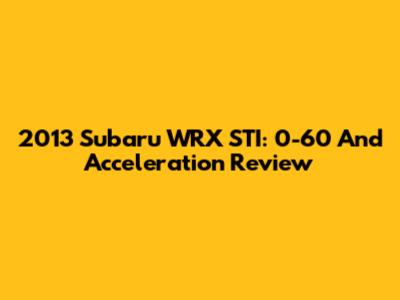 2013 Subaru WRX STI: 0-60 And Acceleration Review