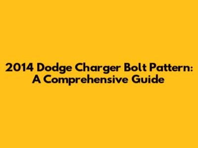 2014 Dodge Charger Bolt Pattern: A Comprehensive Guide