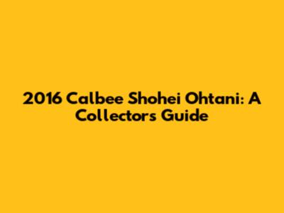 2016 Calbee Shohei Ohtani: A Collector's Guide