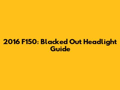 2016 F150: Blacked Out Headlight Guide