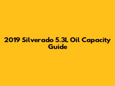 2019 Silverado 5.3L Oil Capacity Guide