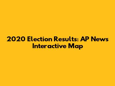 2020 Election Results: AP News Interactive Map