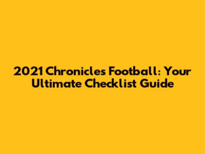 2021 Chronicles Football: Your Ultimate Checklist Guide