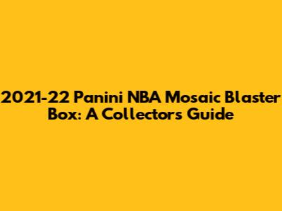 2021-22 Panini NBA Mosaic Blaster Box: A Collector's Guide