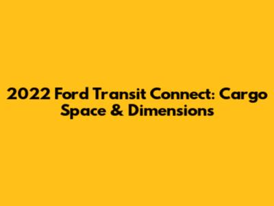 2022 Ford Transit Connect: Cargo Space & Dimensions