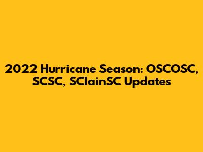 2022 Hurricane Season: OSCOSC, SCSC, SCIainSC Updates