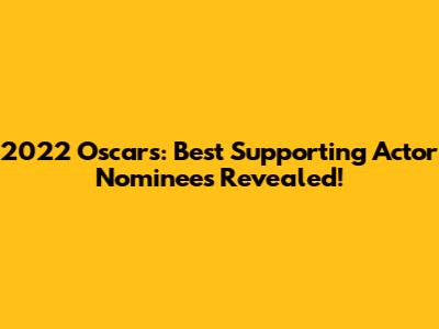 2022 Oscars: Best Supporting Actor Nominees Revealed!