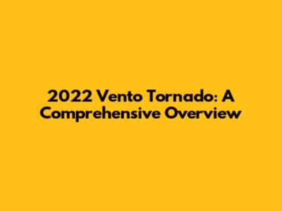 2022 Vento Tornado: A Comprehensive Overview