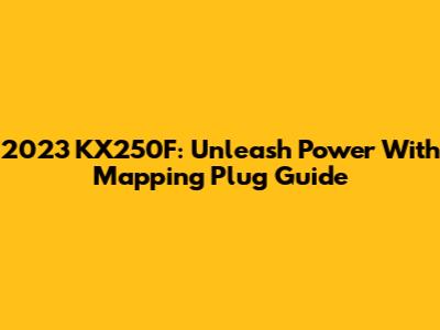 2023 KX250F: Unleash Power With Mapping Plug Guide