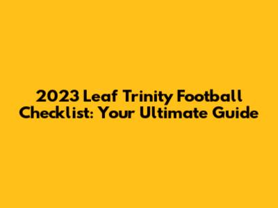 2023 Leaf Trinity Football Checklist: Your Ultimate Guide