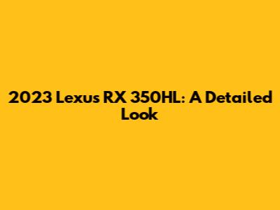 2023 Lexus RX 350HL: A Detailed Look