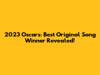 2023 Oscars: Best Original Song Winner Revealed!