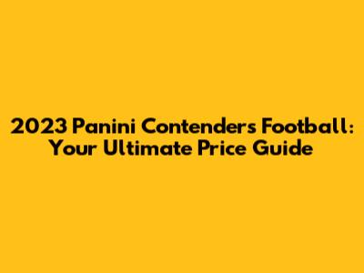 2023 Panini Contenders Football: Your Ultimate Price Guide