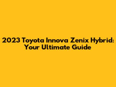 2023 Toyota Innova Zenix Hybrid: Your Ultimate Guide