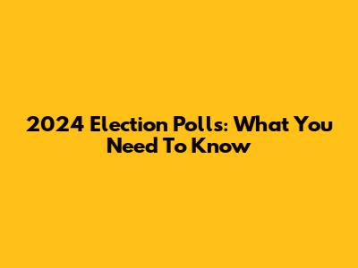 2024 Election Polls: What You Need To Know