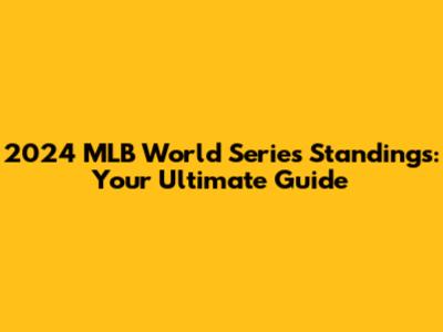 2024 MLB World Series Standings: Your Ultimate Guide