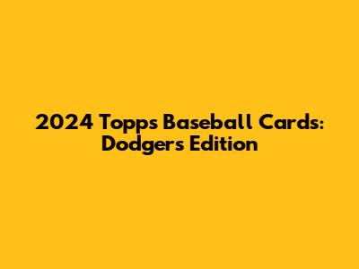 2024 Topps Baseball Cards: Dodgers Edition