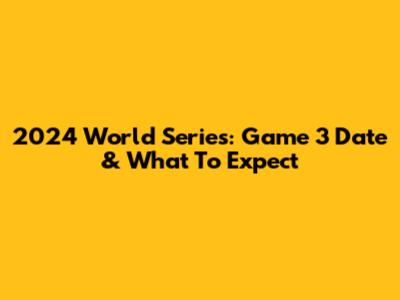 2024 World Series: Game 3 Date & What To Expect