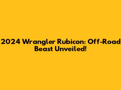 2024 Wrangler Rubicon: Off-Road Beast Unveiled!