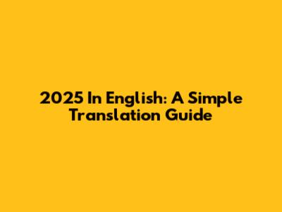 2025 In English: A Simple Translation Guide